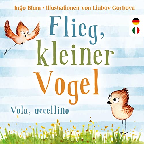Flieg, kleiner Vogel. - Vola, uccellino.: Kinderbuch ab 3 Jahren mit einer Tiergeschichte auf Deutsch und Italienisch. Geeignet für Kita, Grundschule und zu Hause! Flieg, kleiner Vogel. - Vola, uccellino.: Kinderbuch ab 3 Jahren mit einer Tiergeschichte auf Deutsch und Italienisch. Geeignet für Kita, Grundschule und zu Hause!