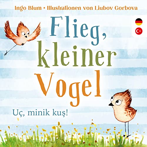 Flieg kleiner Vogel - Uc, minik kus: Kinderbuch ab 3 Jahren mit einer Tiergeschichte auf Deutsch und Türkisch. Geeignet für Kita, Grundschule und zu Hause!