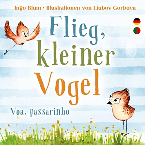 Flieg kleiner Vogel - Voa, passarinho: Kinderbuch ab 3 Jahren mit einer Tiergeschichte auf Deutsch und Portugiesisch. Geeignet für Kita, Grundschule und zu Hause!