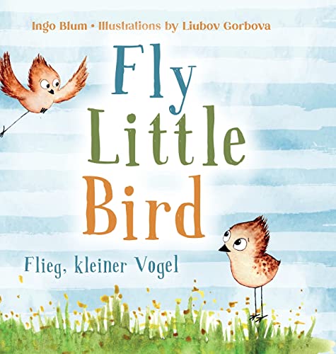 Fly, Little Bird - Flieg, kleiner Vogel: Bilingual children's picture book in English-German