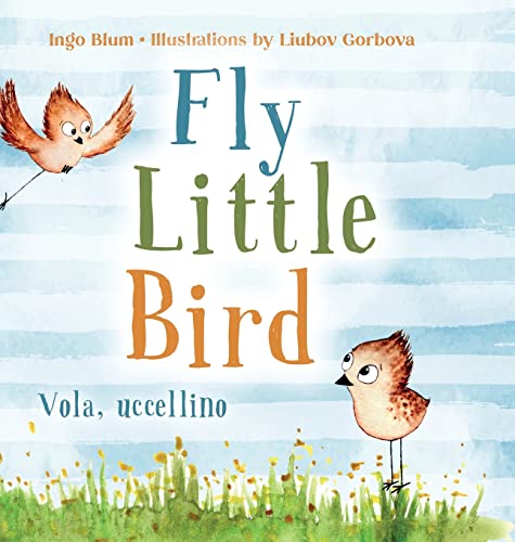 Fly, Little Bird - Vola, uccellino: Bilingual Children's Picture Book in English and Italian (Kids Learn Italian, Band 1)