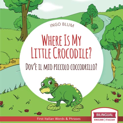 Where Is My Little Crocodile? - Dov'è il mio piccolo coccodrillo?: Bilingual English Italian Children's Book Ages 3-5 With Coloring Pics (Where Is...? - Dov'è...?, Band 1) von Independently published