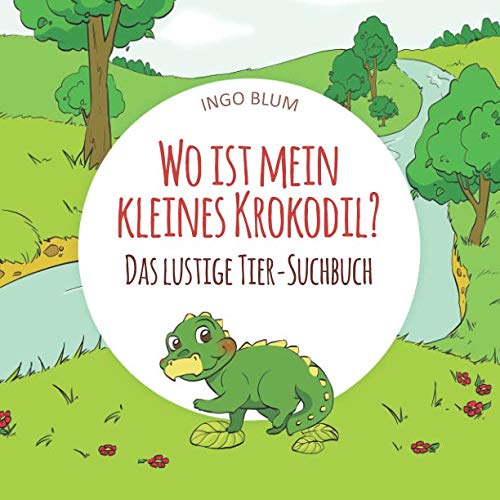 Wo ist mein kleines Krokodil?: Das lustige Tier-Suchbuch von Independently published