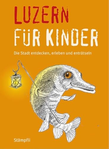 Luzern für Kinder: Die Stadt erleben, entdecken und enträtseln (Kinderführer)