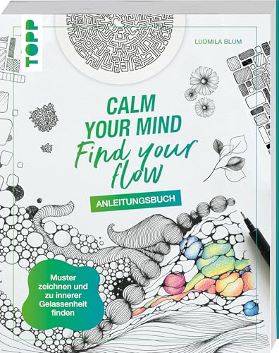 Calm Your Mind - Find Your Flow - Anleitungsbuch: Muster zeichnen und zu innerer Gelassenheit finden Calm Your Mind - Find Your Flow - Anleitungsbuch: Muster zeichnen und zu innerer Gelassenheit finden