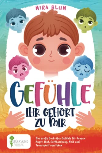 Gefühle- Ihr gehört zu mir: Das große Buch über Gefühle für Jungen. Angst, Wut, Enttäuschung, Neid und Traurigkeit verstehen von Glückskind Verlag