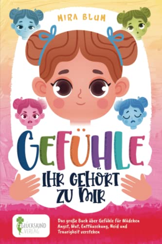 Gefühle- Ihr gehört zu mir: Das große Buch über Gefühle für Mädchen. Angst, Wut, Enttäuschung, Neid und Traurigkeit verstehen von Glückskind Verlag