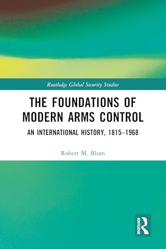 The Foundations of Modern Arms Control: An International History, 1815-1968 (Routledge Global Security Studies) von Routledge