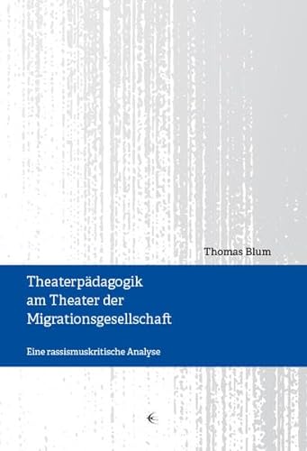 Theaterpädagogik am Theater der Migrationsgesellschaft: Eine rassismuskritische Analyse von Schibri-Vlg
