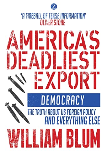 America's Deadliest Export: Democracy – The Truth about US Foreign Policy and Everything Else von Bloomsbury