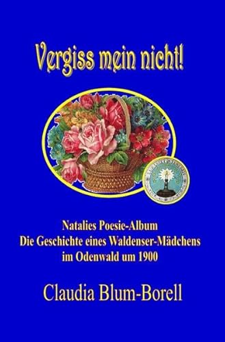 Vergiss mein nicht! - Natalies Poesie-Album: Die Geschichte eines Waldenser-Mädchens im Odenwald um 1900