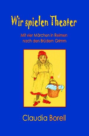Wir spielen Theater: Mit vier Märchen in Reimen nach den Brüdern Grimm von epubli GmbH