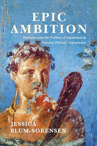 Epic Ambition: Hercules and the Politics of Emulation in Valerius Flaccus' Argonautica (Wisconsin Studies in Classics) von University of Wisconsin Press
