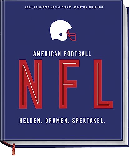 NFL American Football: Helden. Dramen. Spektakel. – das bildgewaltige Nachschlagwerk für jeden Football-Fan – Alles zu: Playoffs, Superbowl, Spielern, Trainern und Highlights der letzten Jahre von Becker Joest Volk Verlag