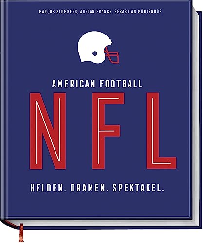 NFL American Football: Helden. Dramen. Spektakel. – das bildgewaltige Nachschlagwerk für jeden Football-Fan – Alles zu den Playoffs, dem Superbowl, ... und den Highlights der vergangen Jahre
