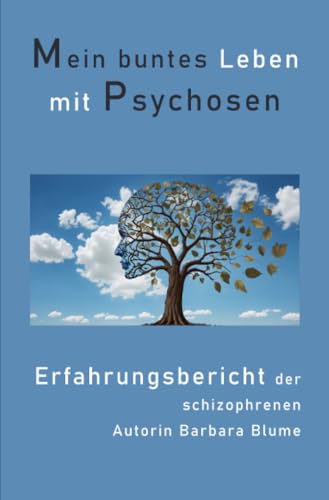 Mein buntes Leben mit Psychosen: Erfahrungsbericht der schizophrenen Autorin Barbara Blume