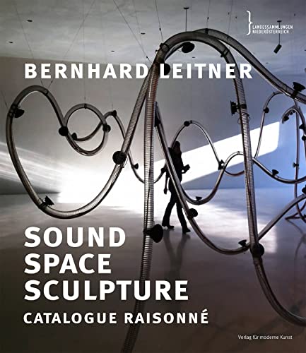 Bernhard Leitner. Sound Space Sculpture. Catalogue raisonné: Sound Space Sculpture; Catalogue Raisonné