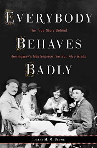 Everybody Behaves Badly: The True Story Behind Hemingway's Masterpiece The Sun Also Rises