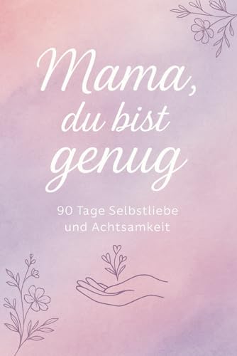 Mama du bist gut genug: Geführtes Selbstliebe-Journal für Mamas mit täglichen Affirmationen, Achtsamkeitsritualen und Raum für Dankbarkeit. Dein ... für mehr Selbstfürsorge und innere Stärke. von Independently published