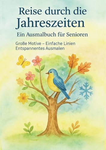 Reise durch die Jahreszeiten - Ausmalbuch für Senioren: Große Ausmalbilder für Senioren – Frühling, Sommer, Herbst und Winter entspannt erleben – ... einfache Motive, ideal für ältere Menschen von Independently published