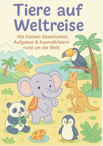 Tiere auf Weltreise: Mit kleinen Geschichten, Aufgaben & Ausmalbildern rund um die Welt von Independently published