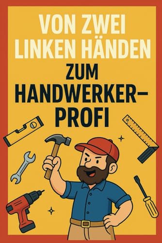 Von zwei Linken Händen zum Handwerker-Profi: Das Papa-DIY-Buch mit Humor, Werkzeugwissen und Projekten von Independently published