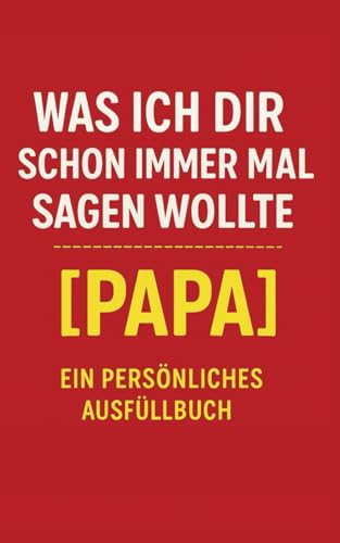 WAS ICH DIR SCHON IMMER MAL SAGEN WOLLTE PAPA: Ein persönliches Ausfüllbuch zum Vatertag von Independently published