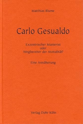 Carlo Gesualdo: Exzentrischer Manierist oder Wegbereiter der Atonalität? Eine Annäherung von Verlag Christoph Dohr