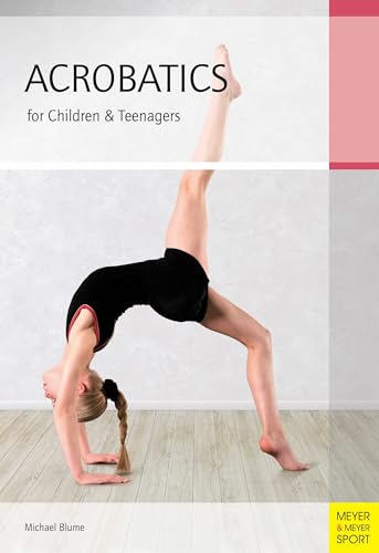 Acrobatics for Children & Teenagers: From the Basics to Spectacular Human Balance Figures
