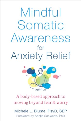 Mindful Somatic Awareness for Anxiety Relief: A Body-Based Approach to Moving Beyond Fear and Worry Mindful Somatic Awareness for Anxiety Relief: A Body-Based Approach to Moving Beyond Fear and Worry von New Harbinger