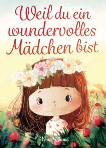 Weil du ein wundervolles Mädchen bist: Inspirierende Geschichten über Mut, innere Stärke und Selbstvertrauen (Kinderbücher von Nina Blume) Weil du ein wundervolles Mädchen bist: Inspirierende Geschichten über Mut, innere Stärke und Selbstvertrauen (Kinderbücher von Nina Blume)
