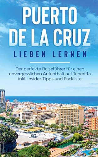 Puerto de la Cruz lieben lernen: Der perfekte Reiseführer für einen unvergesslichen Aufenthalt auf Teneriffa inkl. Insider-Tipps und Packliste