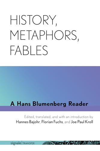 History, Metaphors, Fables: A Hans Blumenberg Reader (Signale / Transfer: German Thought in Translation)