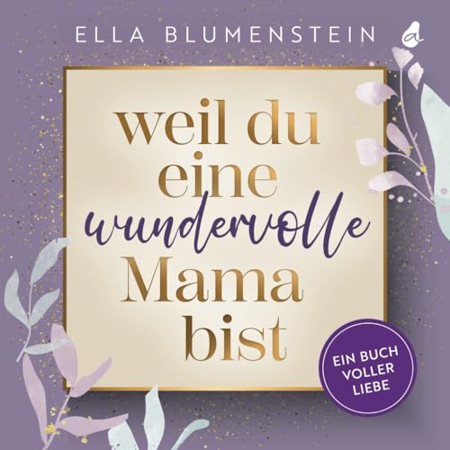 Weil du eine wundervolle Mama bist: Ein Buch voller Liebe | Das besondere Geschenk für Mama: ideal als Muttertagsgeschenk, zum Geburtstag oder zu Weihnachten Weil du eine wundervolle Mama bist: Ein Buch voller Liebe | Das besondere Geschenk für Mama: ideal als Muttertagsgeschenk, zum Geburtstag oder zu Weihnachten