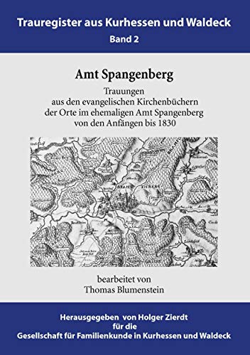 Amt Spangenberg: Trauungen aus den evangelischen Kirchenbüchern der Orte im ehemaligen Amt Spangenberg von den Anfängen bis 1830