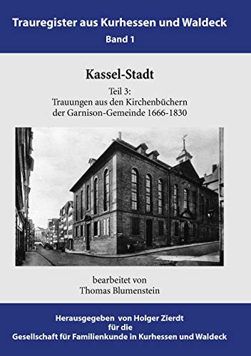 Kassel-Stadt: Trauungen aus den Kirchenbüchern der Garnison-Gemeinde 1666-1830