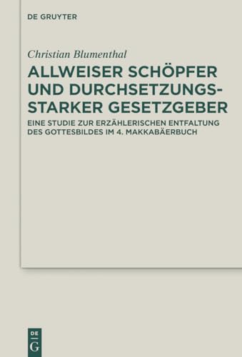 Allweiser Schöpfer und durchsetzungsstarker Gesetzgeber: Eine Studie zur erzählerischen Entfaltung des Gottesbildes im 4. Makkabäerbuch (Deuterocanonical and Cognate Literature Studies, 35, Band 35)
