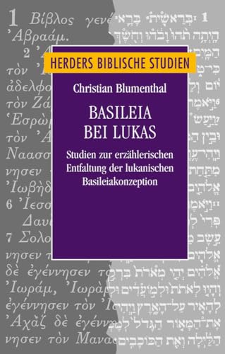 Basileia bei Lukas: Studien zur erzählerischen Entfaltung der lukanischen Basileiakonzeption (Herders biblische Studien, Band 84)