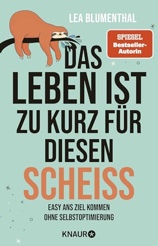 Das Leben ist zu kurz für diesen Scheiß: Easy ans Ziel kommen ohne Selbstoptimierung | Der zweite Anti-Ratgeber der SPIEGEL-Bestseller-Autorin von Droemer Knaur*
