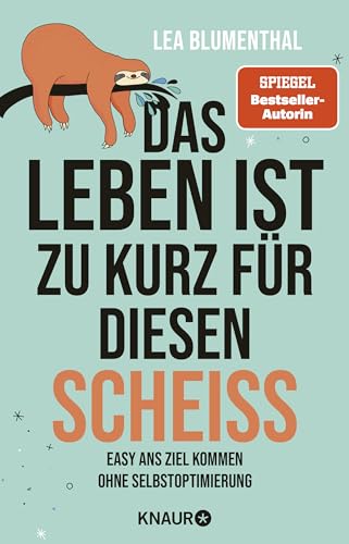 Das Leben ist zu kurz für diesen Scheiß: Easy ans Ziel kommen ohne Selbstoptimierung | Der zweite Anti-Ratgeber der SPIEGEL-Bestseller-Autorin