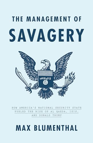 The Management of Savagery: How America's National Security State Fueled the Rise of Al Qaeda, Isis, and Donald Trump von Verso