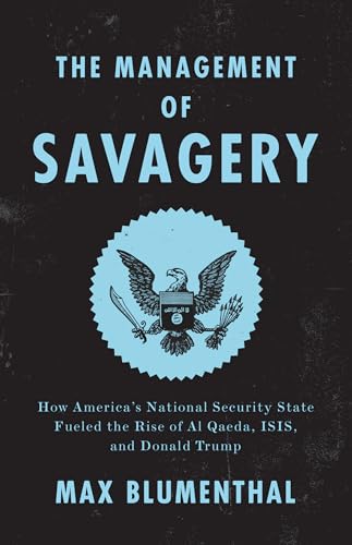 The Management of Savagery: How Americas National Security State Fueled the Rise of Al Qaeda, ISIS, and Donald Trump von Verso