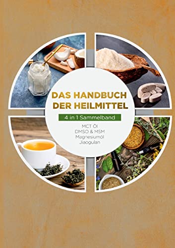 Das Handbuch der Heilmittel - 4 in 1 Sammelband: MCT-Öl | DMSO & MSM | Magnesiumöl | Jiaogulan