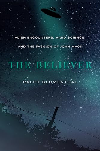 The Believer: Alien Encounters, Hard Science, and the Passion of John Mack von High Road Books