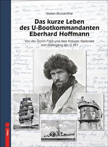 Das kurze Leben des U-Bootkommandanten Eberhard Hoffmann: Von der Gorch Fock und dem Kreuzer Karlsruhe zum Untergang der U 451
