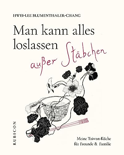 Man kann alles loslassen außer Stäbchen: Meine Taiwan-Küche für Freunde & Familie von Rubicon GmbH