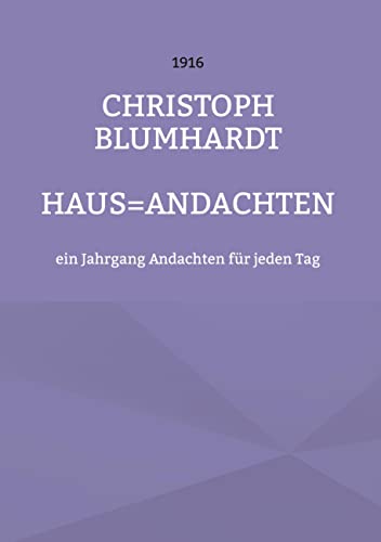 Haus=Andachten: ein Jahrgang Andachten für jeden Tag (Christoph Blumhardt Predigten)