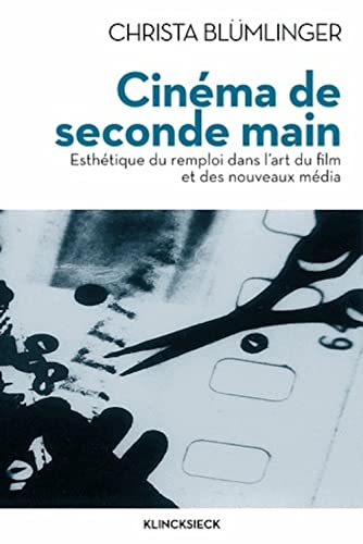 Cinema de Seconde Main: Esthetique Du Remploi Dans l'Art Du Film Et Des Nouveaux Medias (Collection D'esthetique, Band 77)