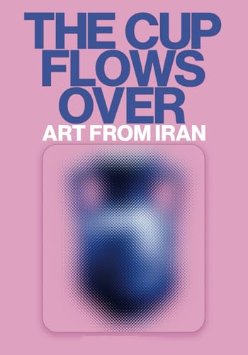 The Cup Flows Over: Art from Iran The Cup Flows Over: Art from Iran von Terra Nova Press