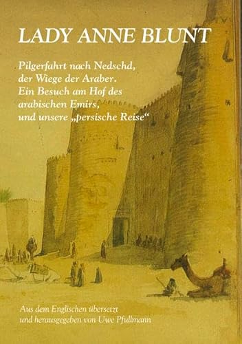 Pilgerfahrt nach Nedschd, der Wiege der Araber.: Ein Besuch am Hof des arabischen Emirs, und unsere "persische Reise"